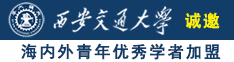 收看外国女人的浓毛大肥屄诚邀海内外青年优秀学者加盟西安交通大学